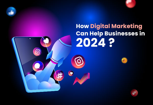 How Digital Marketing Can Help Businesses in 2024